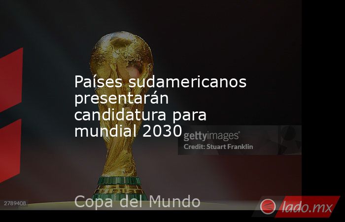 Países sudamericanos presentarán candidatura para mundial 2030. Noticias en tiempo real