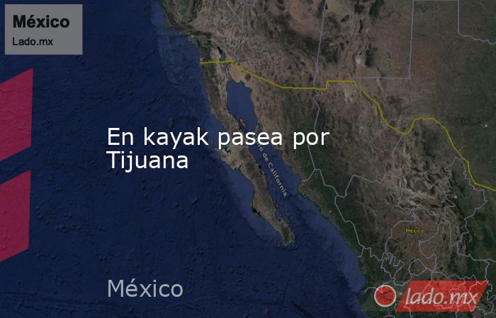 En kayak pasea por Tijuana. Noticias en tiempo real