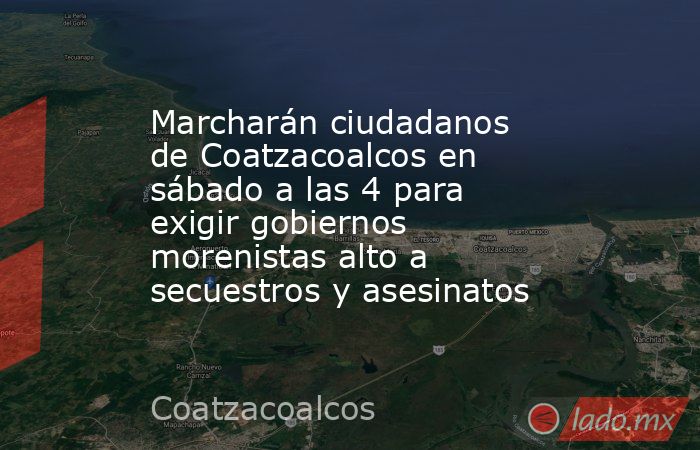 Marcharán ciudadanos de Coatzacoalcos en sábado a las 4 para exigir gobiernos morenistas alto a secuestros y asesinatos. Noticias en tiempo real