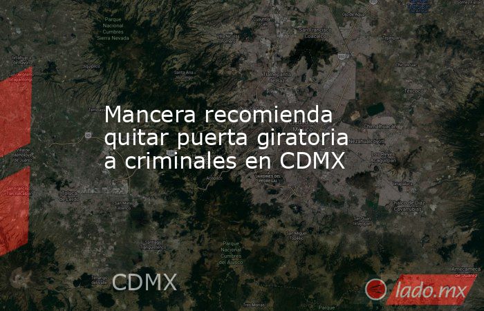 Mancera recomienda quitar puerta giratoria a criminales en CDMX. Noticias en tiempo real