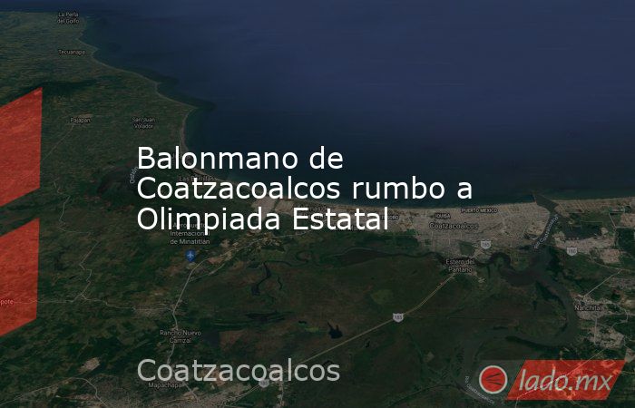 Balonmano de Coatzacoalcos rumbo a Olimpiada Estatal. Noticias en tiempo real