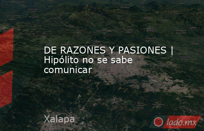 DE RAZONES Y PASIONES | Hipólito no se sabe comunicar. Noticias en tiempo real
