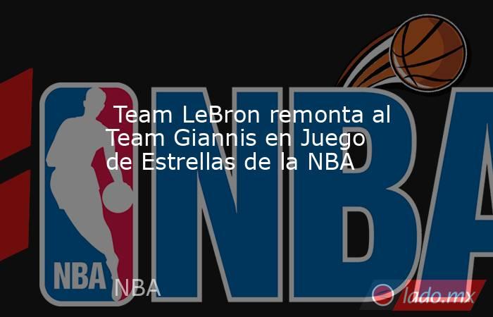  Team LeBron remonta al Team Giannis en Juego de Estrellas de la NBA. Noticias en tiempo real