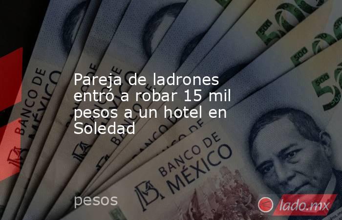 Pareja de ladrones entró a robar 15 mil pesos a un hotel en Soledad. Noticias en tiempo real