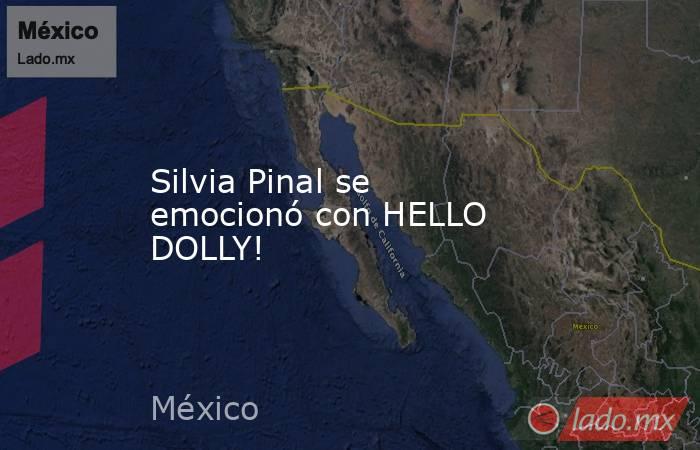 Silvia Pinal se emocionó con HELLO DOLLY!. Noticias en tiempo real