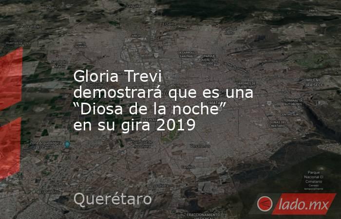 Gloria Trevi demostrará que es una “Diosa de la noche” en su gira 2019. Noticias en tiempo real