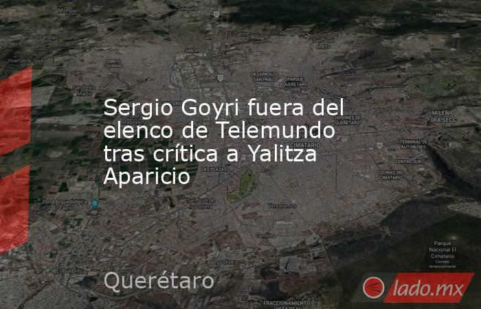 Sergio Goyri fuera del elenco de Telemundo tras crítica a Yalitza Aparicio. Noticias en tiempo real