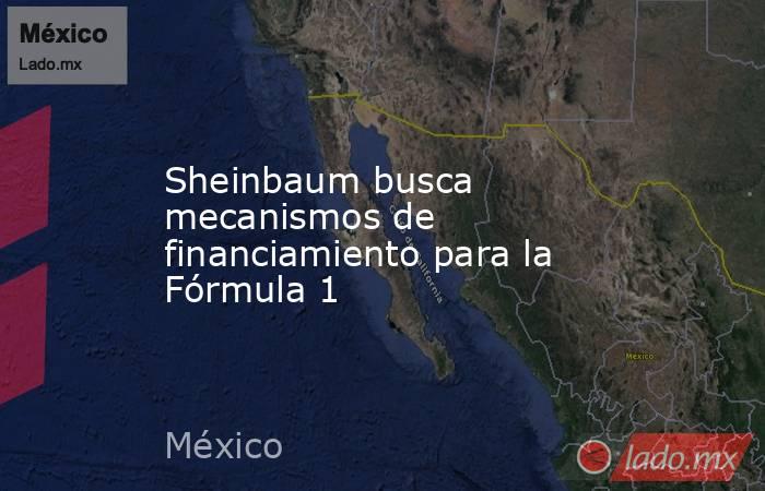 Sheinbaum busca mecanismos de financiamiento para la Fórmula 1. Noticias en tiempo real