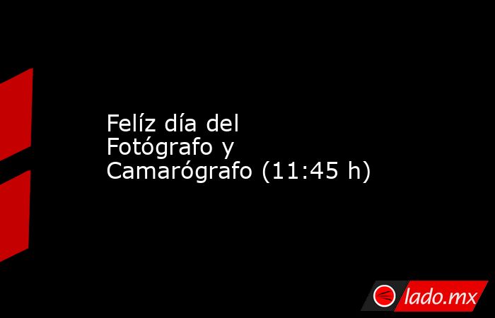 Felíz día del Fotógrafo y Camarógrafo (11:45 h). Noticias en tiempo real