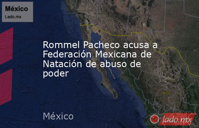 Rommel Pacheco acusa a Federación Mexicana de Natación de abuso de poder. Noticias en tiempo real