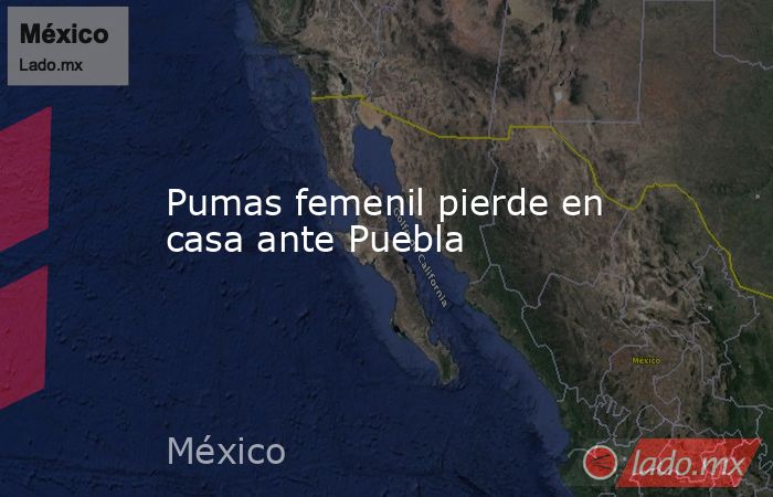 Pumas femenil pierde en casa ante Puebla. Noticias en tiempo real