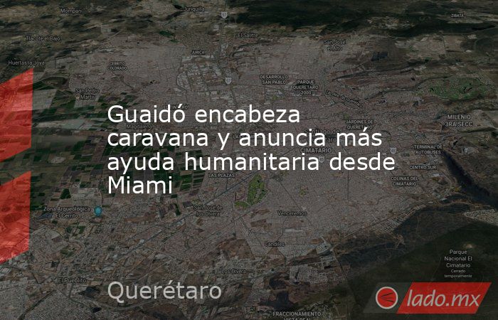 Guaidó encabeza caravana y anuncia más ayuda humanitaria desde Miami. Noticias en tiempo real