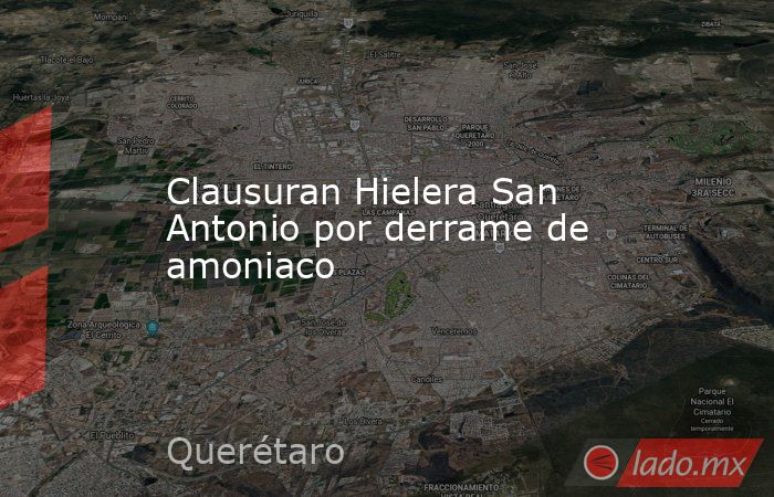 Clausuran Hielera San Antonio por derrame de amoniaco. Noticias en tiempo real