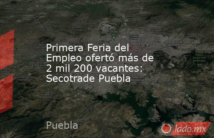 Primera Feria del Empleo ofertó más de 2 mil 200 vacantes: Secotrade Puebla. Noticias en tiempo real