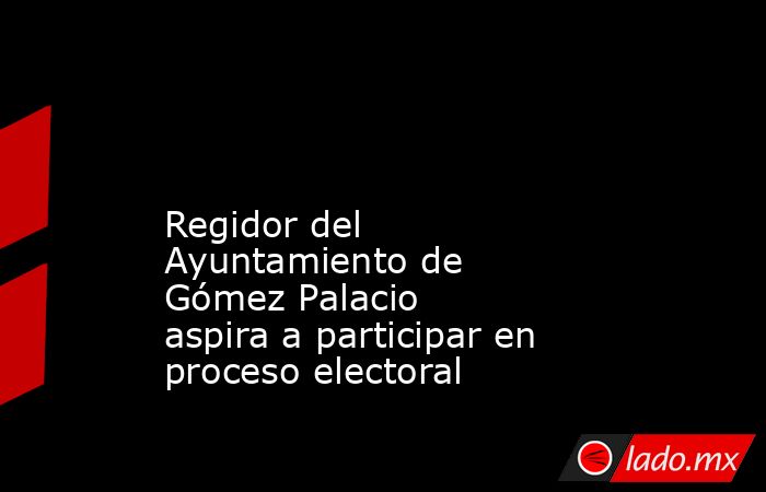  

Regidor del Ayuntamiento de Gómez Palacio aspira a participar en proceso electoral

 

 
. Noticias en tiempo real
