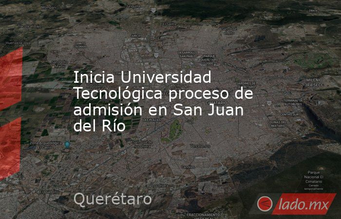 Inicia Universidad Tecnológica proceso de admisión en San Juan del Río. Noticias en tiempo real