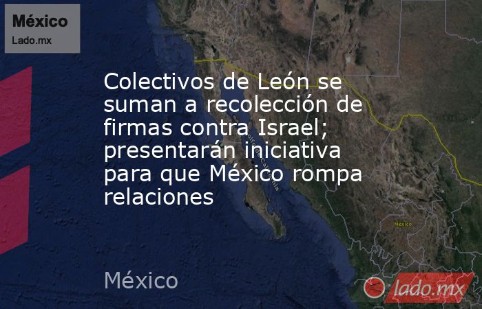 Colectivos de León se suman a recolección de firmas contra Israel ...