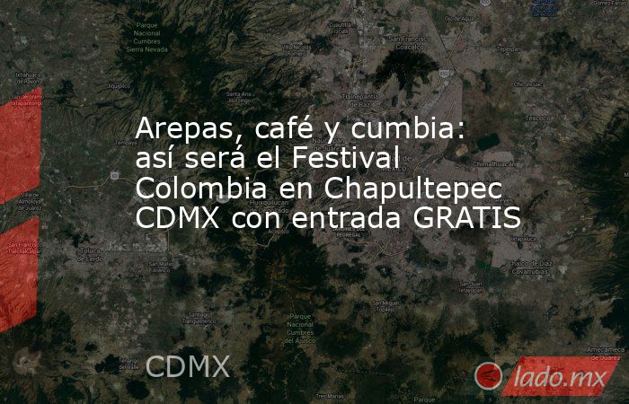 Arepas, café y cumbia: así será el Festival Colombia en Chapultepec ...