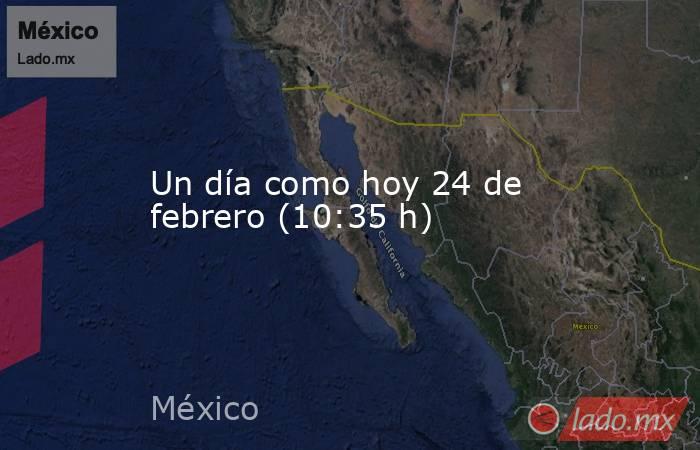 Un día como hoy 24 de febrero (10:35 h). Noticias en tiempo real