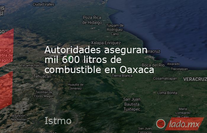 Autoridades aseguran mil 600 litros de combustible en Oaxaca. Noticias en tiempo real