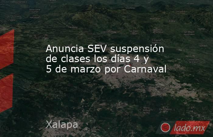 Anuncia SEV suspensión de clases los días 4 y 5 de marzo por Carnaval. Noticias en tiempo real