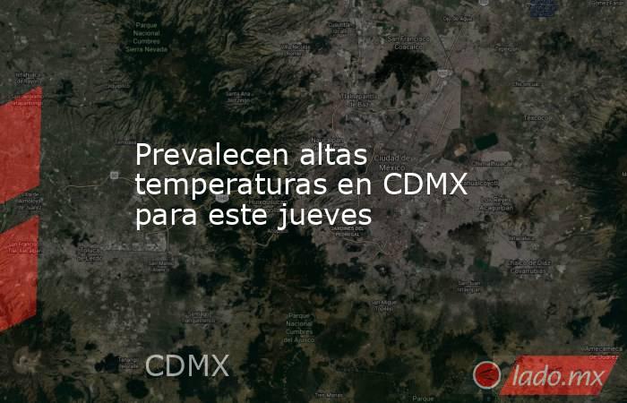 Prevalecen altas temperaturas en CDMX para este jueves. Noticias en tiempo real