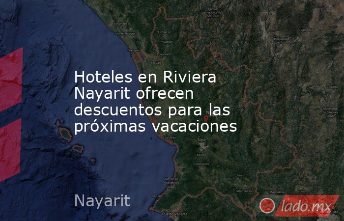 Hoteles en Riviera Nayarit ofrecen descuentos para las próximas vacaciones. Noticias en tiempo real
