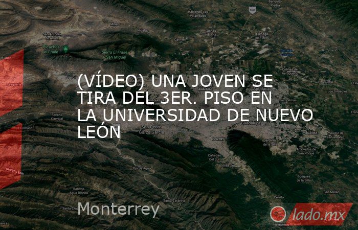 (VÍDEO) UNA JOVEN SE TIRA DEL 3ER. PISO EN LA UNIVERSIDAD DE NUEVO LEÓN. Noticias en tiempo real
