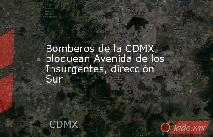 Bomberos de la CDMX bloquean Avenida de los Insurgentes, dirección Sur. Noticias en tiempo real