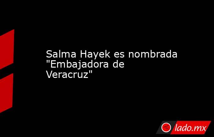 Salma Hayek es nombrada 