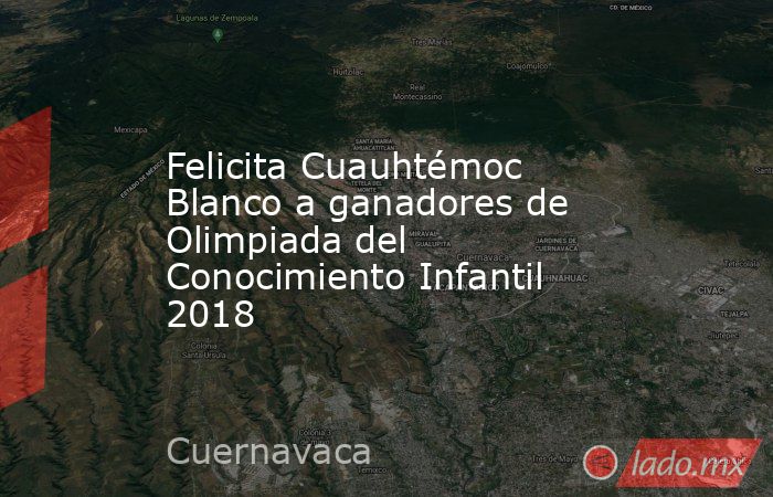 Felicita Cuauhtémoc Blanco a ganadores de Olimpiada del Conocimiento Infantil 2018. Noticias en tiempo real