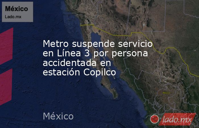 Metro suspende servicio en Línea 3 por persona accidentada en estación Copilco. Noticias en tiempo real