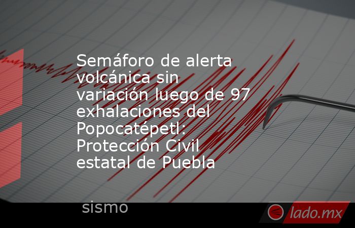 Semáforo de alerta volcánica sin variación luego de 97 exhalaciones del Popocatépetl: Protección Civil estatal de Puebla. Noticias en tiempo real