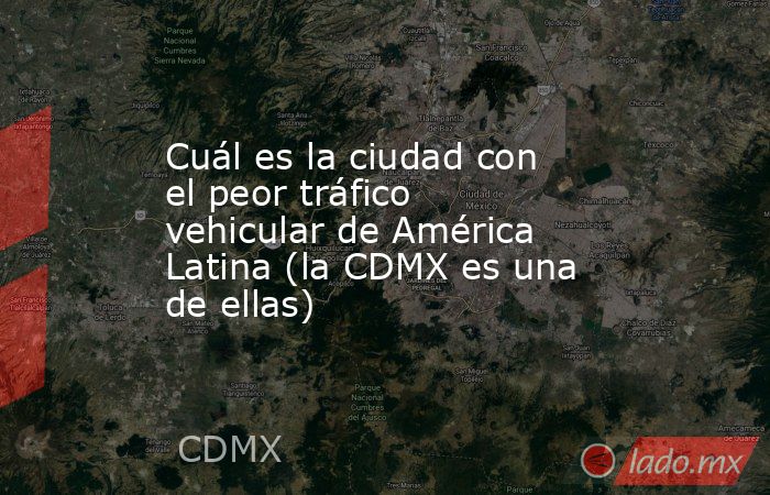 Cuál es la ciudad con el peor tráfico vehicular de América Latina (la CDMX es una de ellas). Noticias en tiempo real