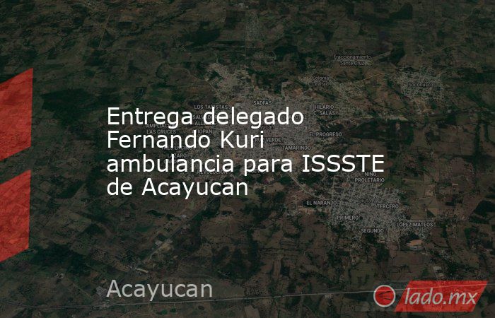 Entrega delegado Fernando Kuri ambulancia para ISSSTE de Acayucan. Noticias en tiempo real