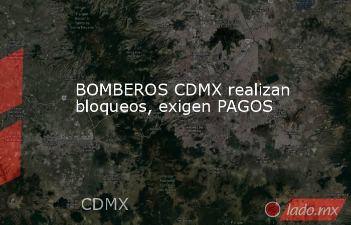 BOMBEROS CDMX realizan bloqueos, exigen PAGOS. Noticias en tiempo real