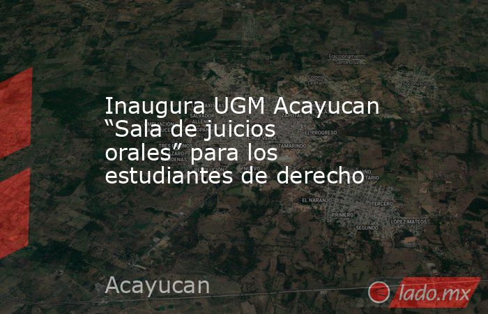Inaugura UGM Acayucan “Sala de juicios orales” para los estudiantes de derecho. Noticias en tiempo real