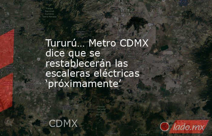 Tururú… Metro CDMX dice que se restablecerán las escaleras eléctricas ‘próximamente’. Noticias en tiempo real