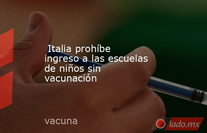  Italia prohíbe ingreso a las escuelas de niños sin vacunación. Noticias en tiempo real