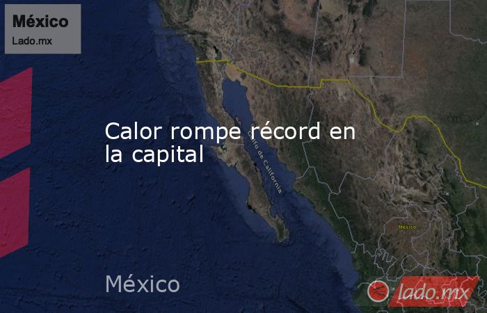 Calor rompe récord en la capital. Noticias en tiempo real