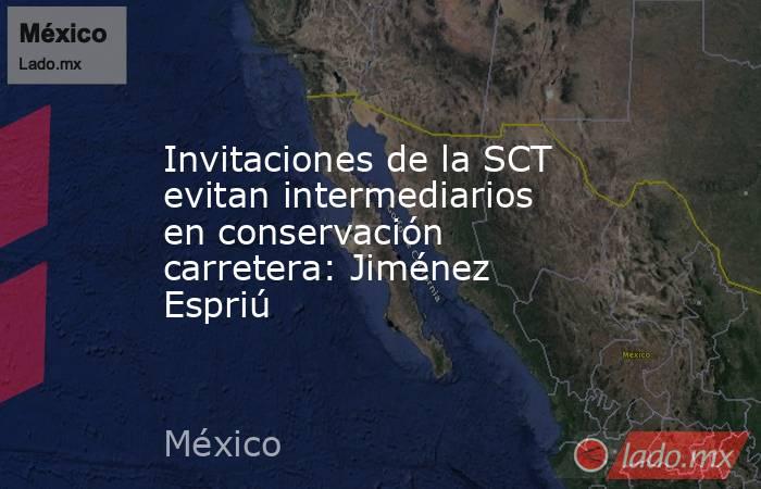 Invitaciones de la SCT evitan intermediarios en conservación carretera: Jiménez Espriú. Noticias en tiempo real