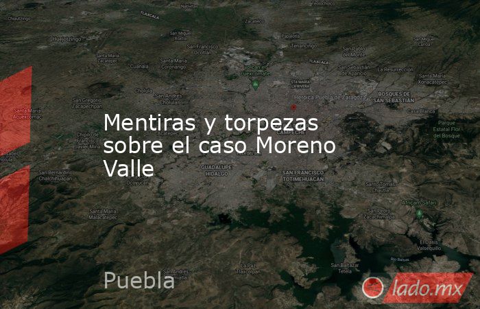 Mentiras y torpezas sobre el caso Moreno Valle. Noticias en tiempo real
