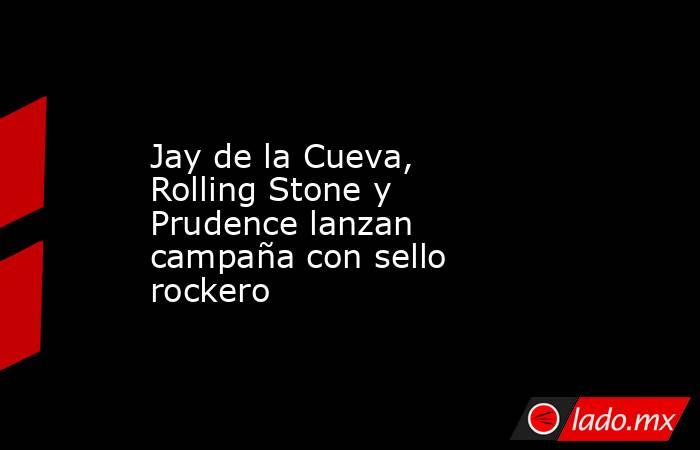 Jay de la Cueva, Rolling Stone y Prudence lanzan campaña con sello ...