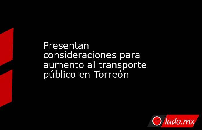 Presentan consideraciones para aumento al transporte público en Torreón
. Noticias en tiempo real