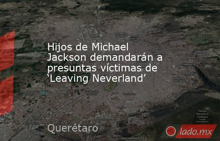 Hijos de Michael Jackson demandarán a presuntas víctimas de ‘Leaving Neverland’. Noticias en tiempo real