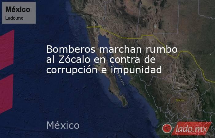 Bomberos marchan rumbo al Zócalo en contra de corrupción e impunidad. Noticias en tiempo real