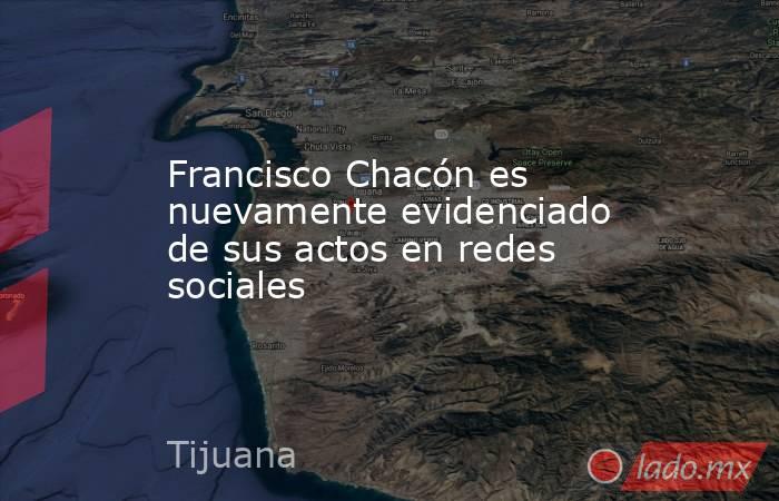 Francisco Chacón es nuevamente evidenciado de sus actos en redes sociales
. Noticias en tiempo real