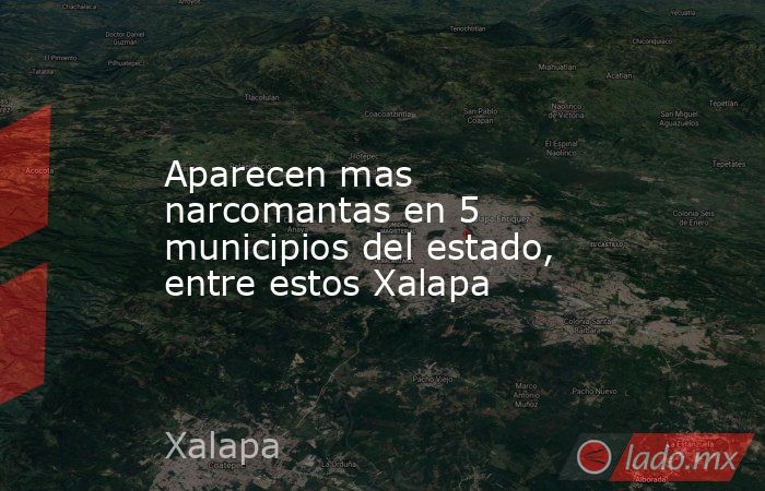 Aparecen mas narcomantas en 5 municipios del estado, entre estos Xalapa. Noticias en tiempo real