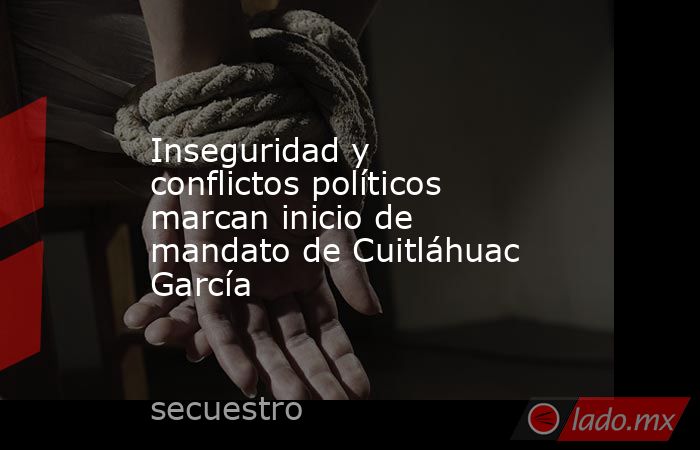 Inseguridad y conflictos políticos marcan inicio de mandato de Cuitláhuac García. Noticias en tiempo real