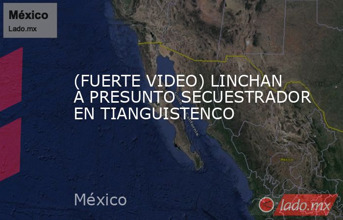 (FUERTE VIDEO) LINCHAN A PRESUNTO SECUESTRADOR EN TIANGUISTENCO. Noticias en tiempo real